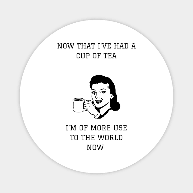 Now That I've Had A Cup Of Tea I'm More Use To The World Now Magnet by NerdyMerch